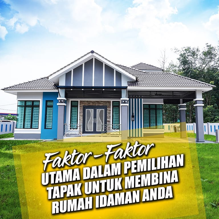 Faktor-faktor Utama Dalam Pemilihan Tapak Rumah Anda!